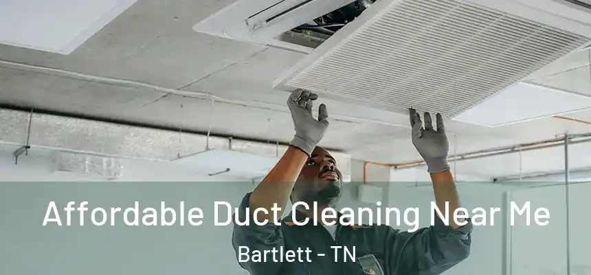  Affordable Duct Cleaning Near Me Bartlett - TN