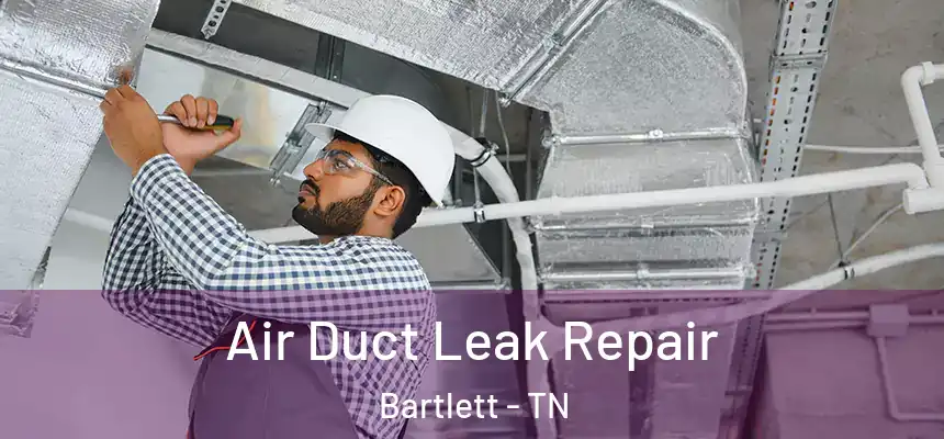 Air Duct Leak Repair Bartlett - TN