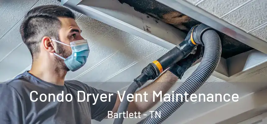 Condo Dryer Vent Maintenance Bartlett - TN