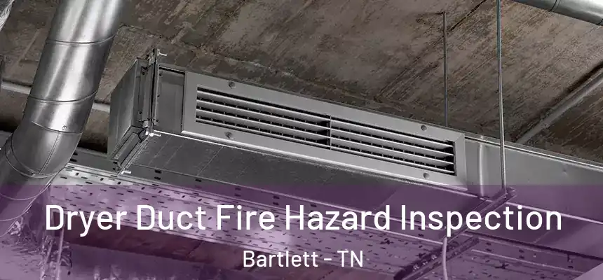 Dryer Duct Fire Hazard Inspection Bartlett - TN