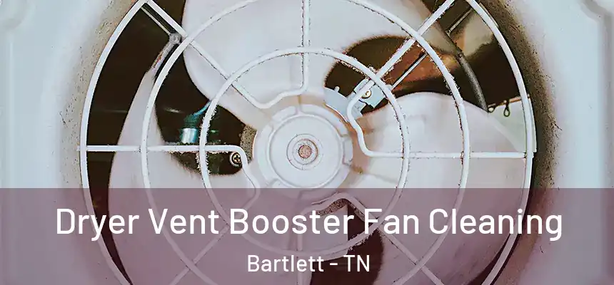  Dryer Vent Booster Fan Cleaning Bartlett - TN