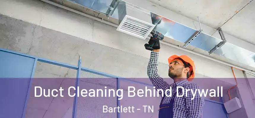 Duct Cleaning Behind Drywall Bartlett - TN