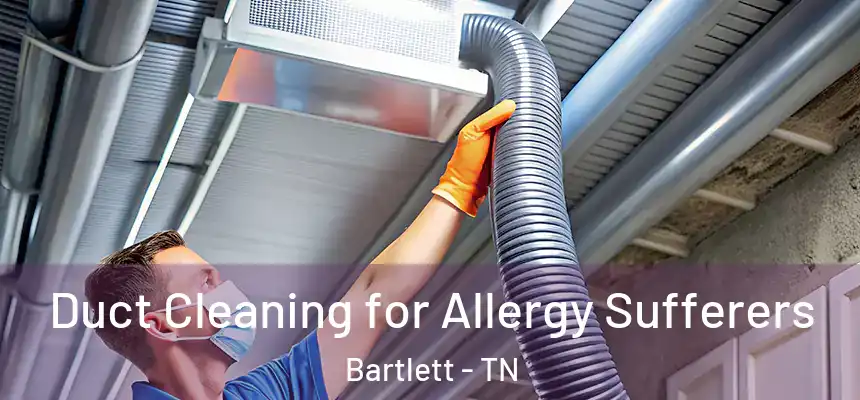 Duct Cleaning for Allergy Sufferers Bartlett - TN