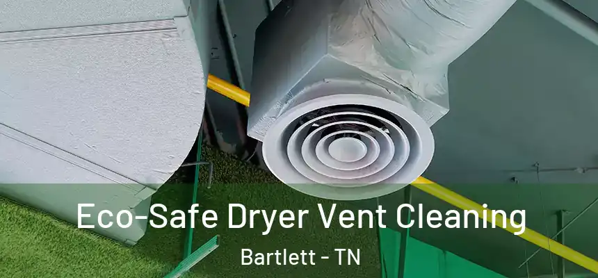  Eco-Safe Dryer Vent Cleaning Bartlett - TN