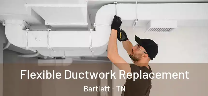  Flexible Ductwork Replacement Bartlett - TN