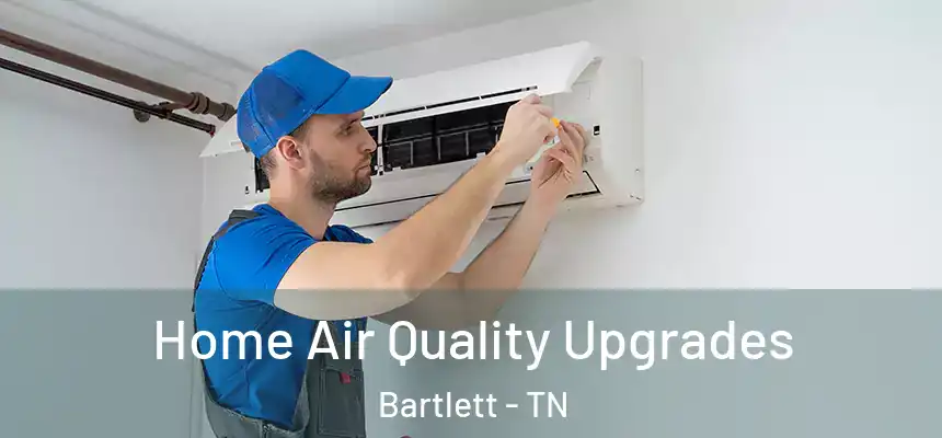 Home Air Quality Upgrades Bartlett - TN