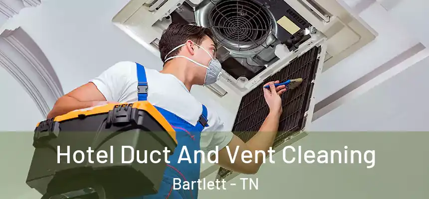  Hotel Duct And Vent Cleaning Bartlett - TN