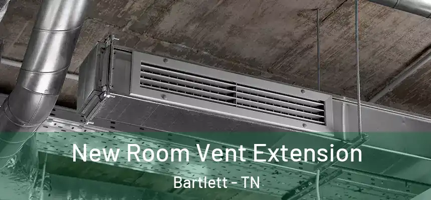 New Room Vent Extension Bartlett - TN