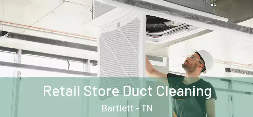Retail Store Duct Cleaning Bartlett - TN