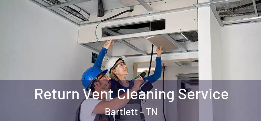  Return Vent Cleaning Service Bartlett - TN
