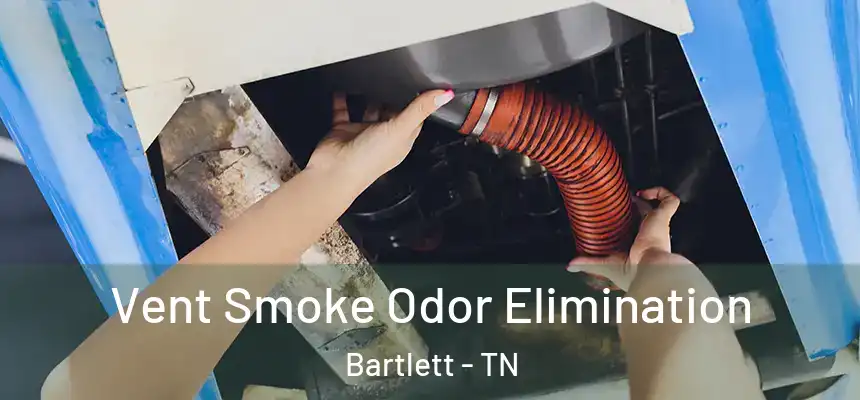 Vent Smoke Odor Elimination Bartlett - TN
