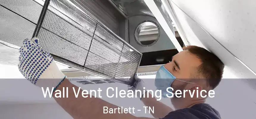 Wall Vent Cleaning Service Bartlett - TN